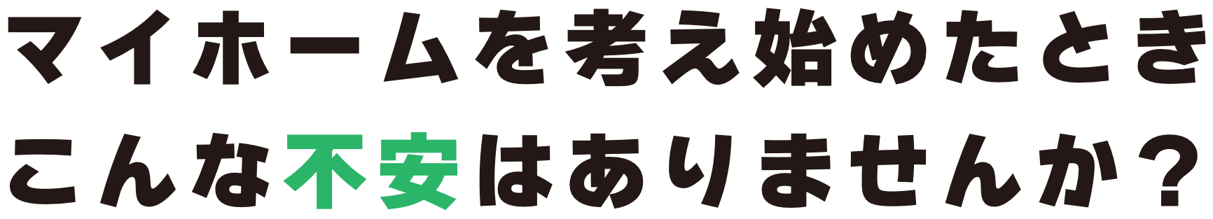 マイホームを考え始めたときこんな不安はありませんか？