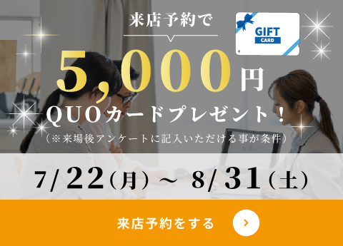 【8月末まで】来店予約でクオカード5000円分プレゼント中！